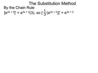 The Substitution Method 
By the Chain Rule 
e3x + 2]' e3x + 2(1 
[= 3), so [ (e3x + 2)]' = e3x + 2 
3 
 