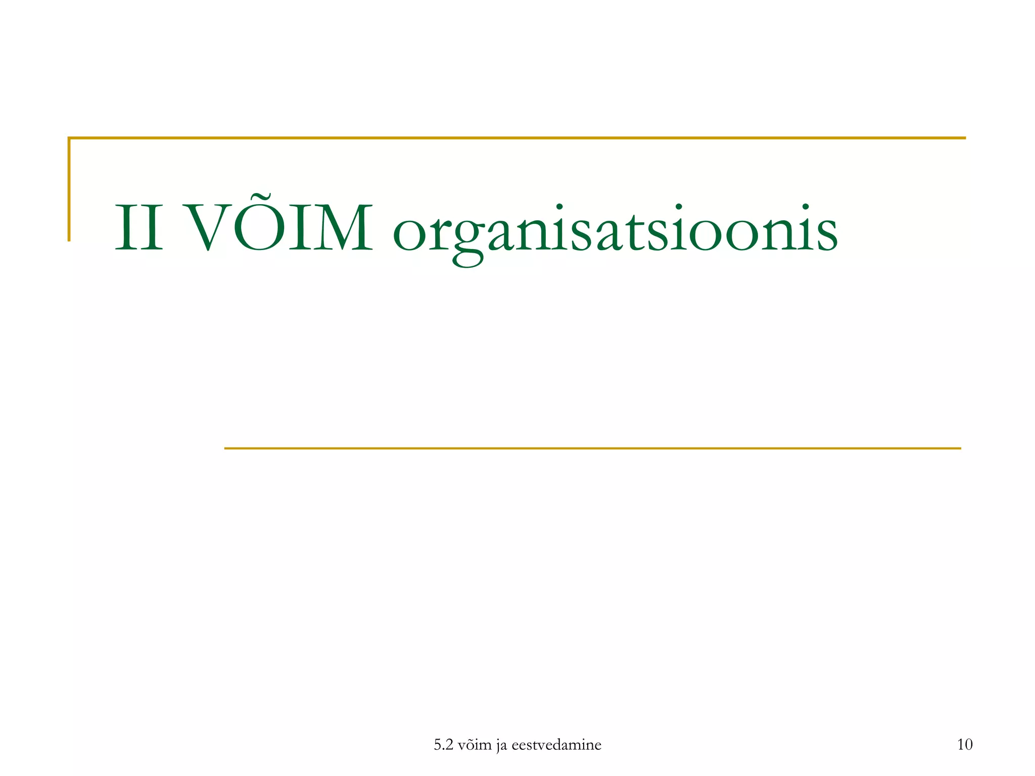 II VÕIM organisatsioonis 5.2 võim ja eestvedamine 