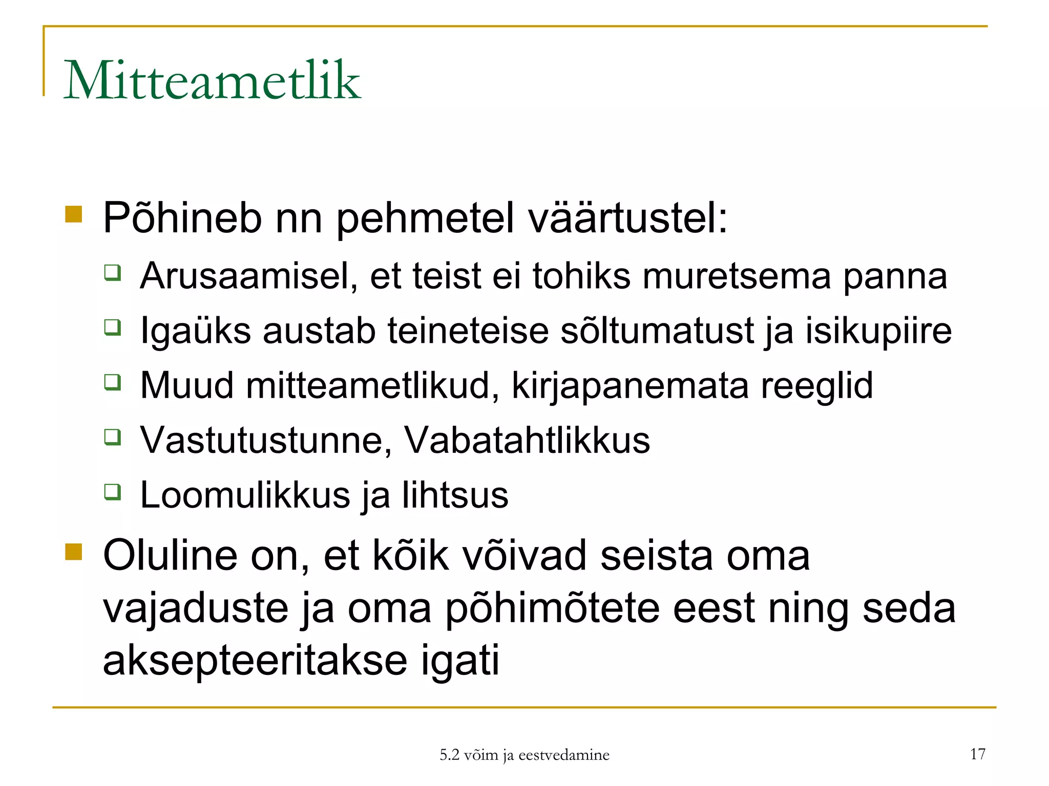 Mitteametlik Põhineb nn pehmetel väärtustel: Arusaamisel, et teist ei tohiks muretsema panna Igaüks austab teineteise sõltumatust ja isikupiire Muud mitteametlikud, kirjapanemata reeglid Vastutustunne, Vabatahtlikkus Loomulikkus ja lihtsus Oluline on, et kõik võivad seista oma vajaduste ja oma põhimõtete eest ning seda aksepteeritakse igati 5.2 võim ja eestvedamine 