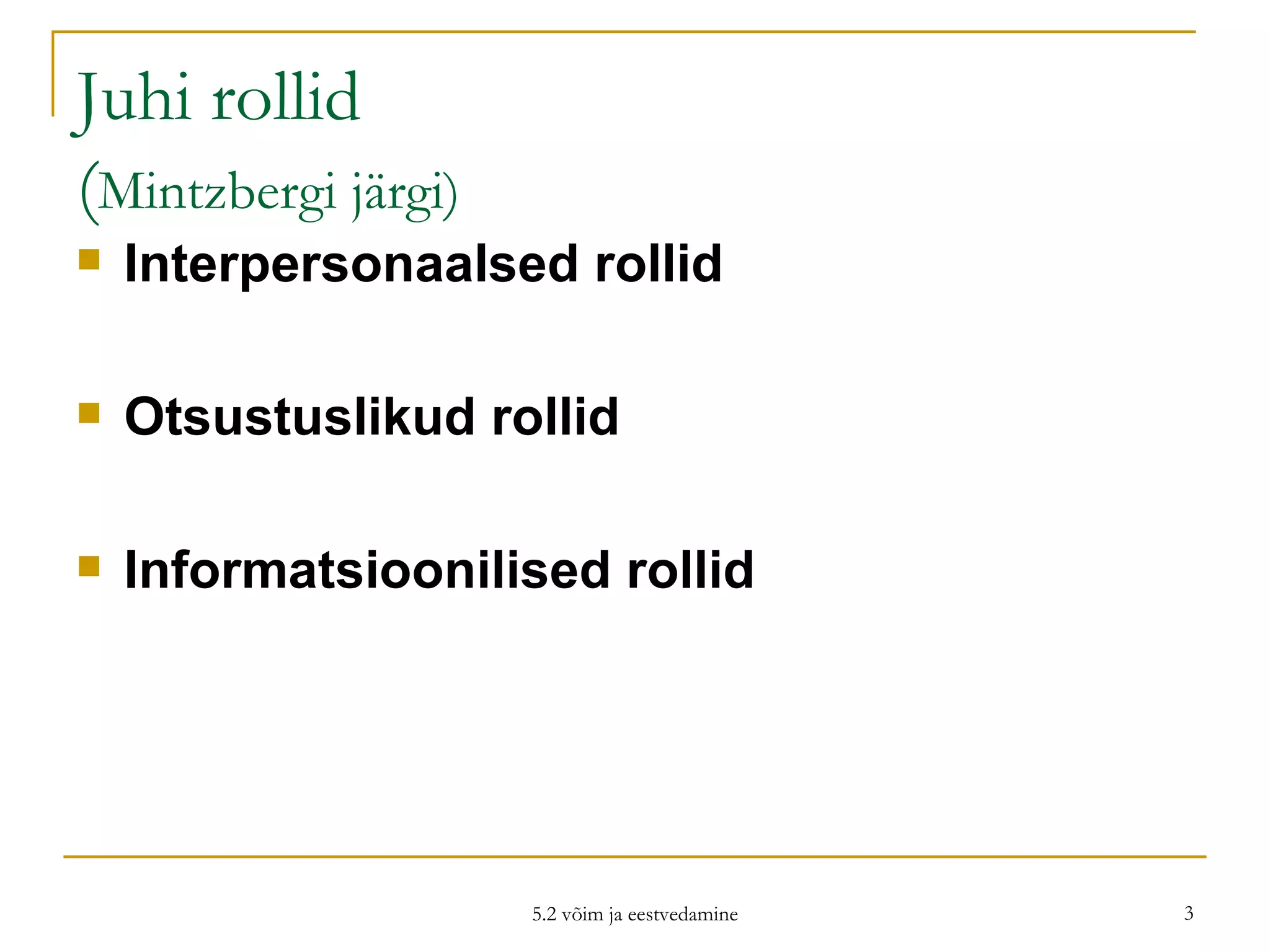Juhi rollid ( Mintzbergi järgi) Interpersonaalsed rollid Otsustuslikud rollid Informatsioonilised rollid 5.2 võim ja eestvedamine 
