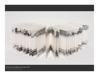 Ed	
  Ruscha,	
  Every	
  Building	
  on	
  Sunset	
  Strip,	
  1966	
  
Art	
  Gallery	
  of	
  North	
  South	
  Wales	
  
 