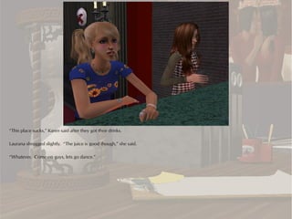 “This place sucks,” Karen said after they got their drinks.

Laurana shrugged slightly. “The juice is good though,” she said.

“Whatever. Come on guys, lets go dance.”
 