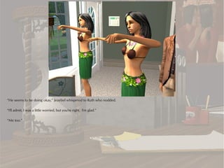 “He seems to be doing okay,” Jezebel whispered to Ruth who nodded.

“I'll admit, I was a little worried, but you're right. I'm glad.”

“Me too.”
 