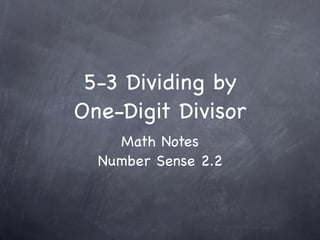 5-3 Dividing by
One-Digit Divisor
    Math Notes
  Number Sense 2.2
 