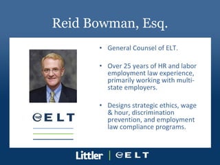 Reid Bowman, Esq. <ul><li>General Counsel of ELT.  </li></ul><ul><li>Over 25 years of HR and labor employment law experien...