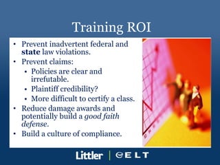 Training ROI <ul><li>Prevent inadvertent federal and  state  law violations. </li></ul><ul><li>Prevent claims: </li></ul><...