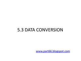 5.3 DATA CONVERSION



       www.part66.blogspot.com
 
