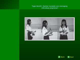 Tugas Mandiri, Gambar manakah cara memegang
            mikroskop yang benar!




                                   Back       Next
 