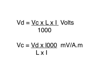 Vd = Vc x L x I Volts

      1000

Vc = Vd x l000 mV/A.m

     LxI
 