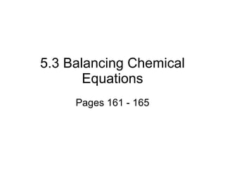 5.3 Balancing Chemical Equations Pages 161 - 165 