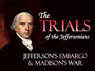 Jefferson's Embargo and the War of 1812 (Trials of the Jeffersonians)
