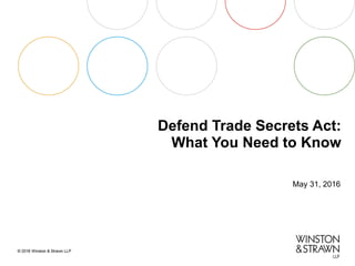 Defend Trade Secrets Act:
What You Need to Know
May 31, 2016
 