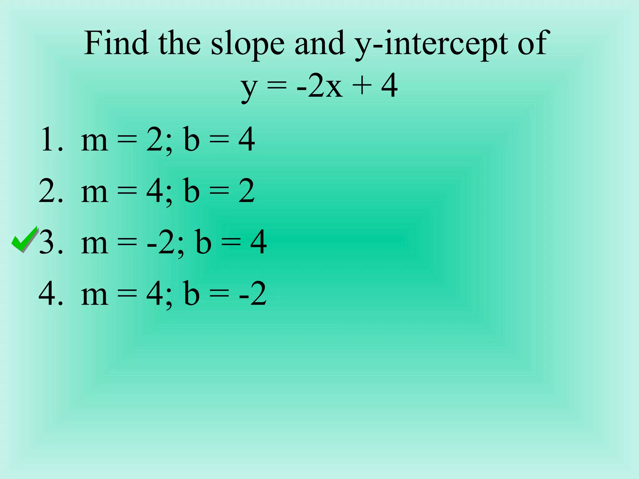 Find the slope and y-intercept of  y = -2x + 4 m = 2; b = 4 m = 4; b = 2 m = -2; b = 4 m = 4; b = -2 