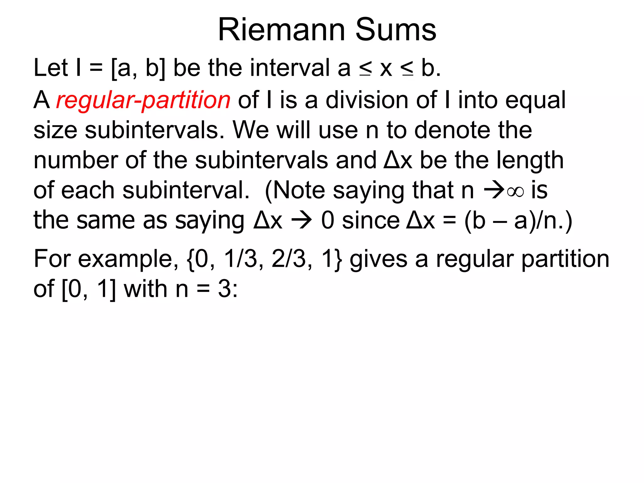 We are to find the area of a given enclosed region R. 
Take a ruler x and measure R from one end to the other end, 
and assume that R spans from x = a to x = b. 
Let L(x) = cross–sectional length at a generic x. 
R 
On Areas 
L(x) 
x 
a x b 
 