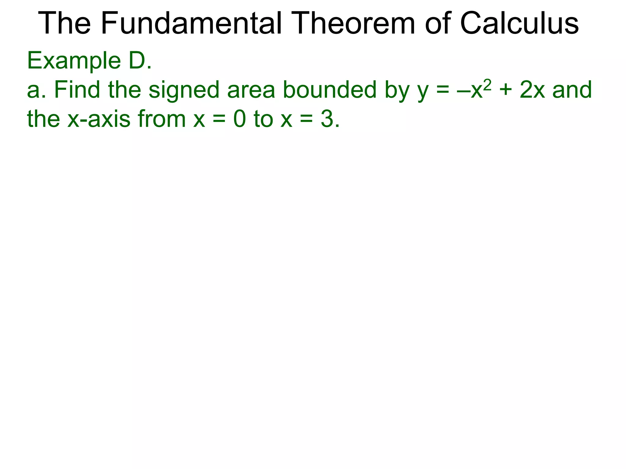 The Fundamental Theorem of Calculus 
Example C. Calculate and interpret the answer. 
2 
∫ 
x=0 
2 
a. x – 1dx = x2/2 – x| 
0 
0 2 
 