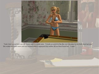 “Yeah, that is a real nice suit, Jill,” Karen said in a snide tone. “It looks an awful lot like like one I donated to the thrift store last year.”
She waited for some retort and was irritated when it appeared that neither Jill nor Rose heard her. “I said--”
 