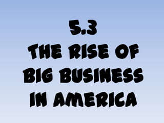 5.3The Rise ofBig Business in America 