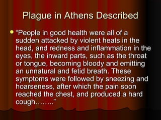 Plague in Athens Described
 “…..Externally the body was….reddish, livid, and
  breaking out into small pustules and
  ulc...