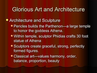 Glorious Art and Architecture
 Architecture and Sculpture
  Pericles builds the Parthenon—a large temple
   to honor the...