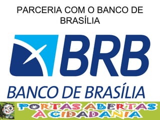 PARCERIA COM O BANCO DE
BRASÍLIA
 