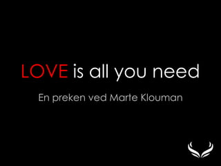 LOVE is all youneed En preken ved Marte Klouman 