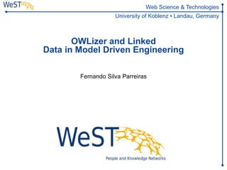 Web Science & Technologies
                    University of Koblenz ▪ Landau, Germany



       OWLizer and Linked
Data in Model Driven Engineering

        Fernando Silva Parreiras
 