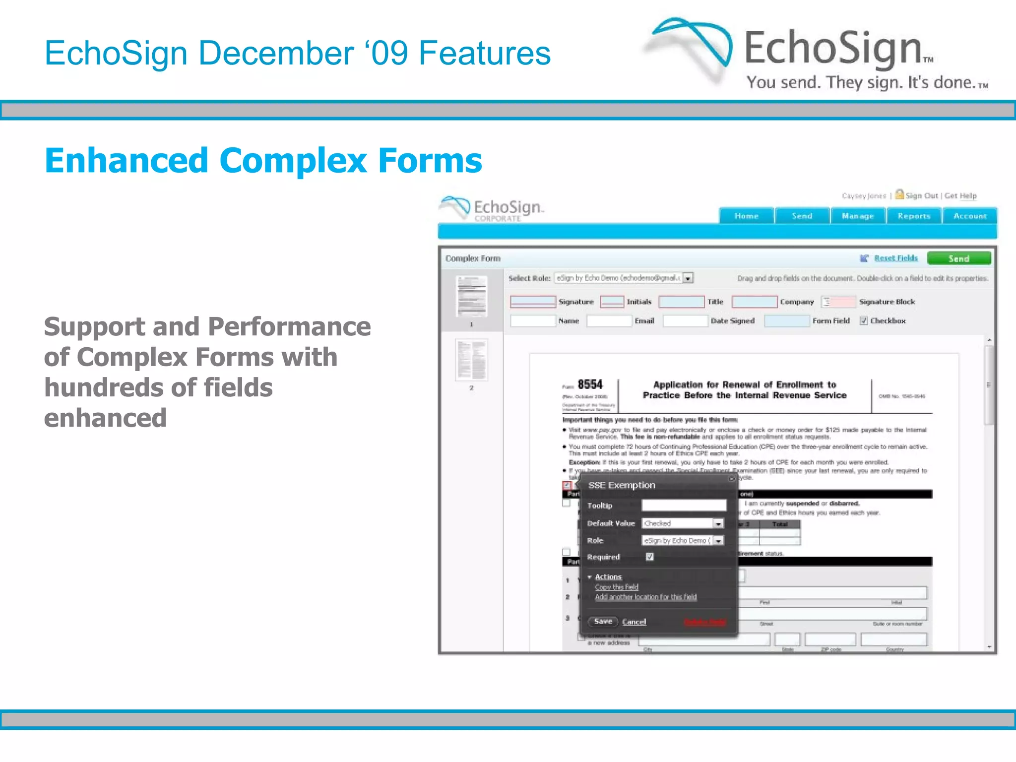 Enhanced Complex Forms EchoSign December ‘09 Features Support and Performance of Complex Forms with hundreds of fields enhanced 