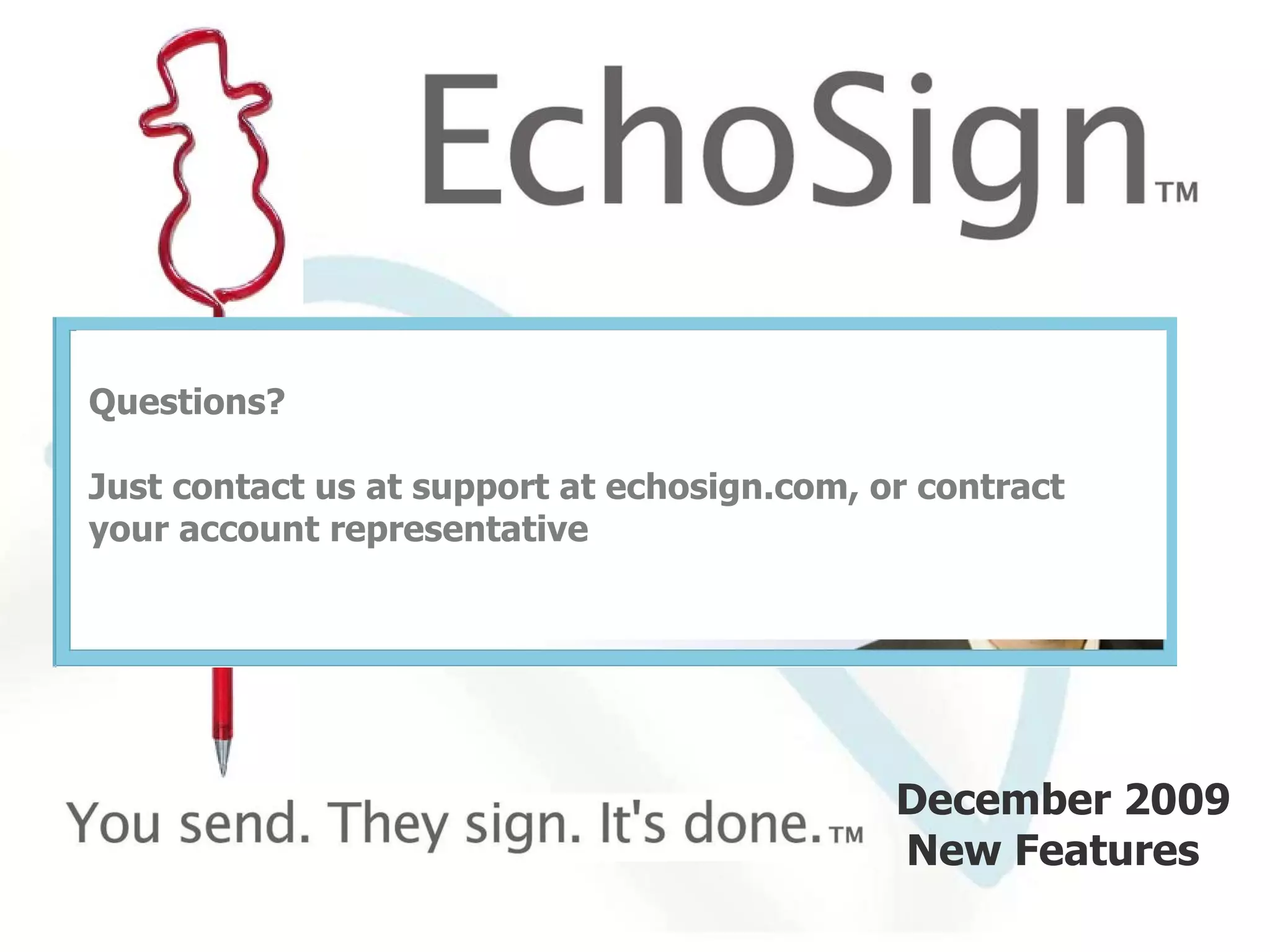 December 2009 New Features   Questions? Just contact us at support at echosign.com, or contract your account representative 
