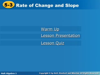 5-3 Rate of Change and Slope Holt Algebra 1 Lesson Quiz Lesson Presentation Warm Up 