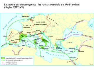 L’expansió catalanoaragonesa i les rutes comercials a la Mediterrània
(Segles XIII-XV)
 