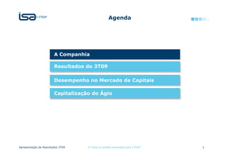 Agenda




                       A Companhia

                       Resultados do 3T09

                       Desempenho no Mercado de Capitais

                       Capitalização do Ágio




Apresentação de Resultados 3T09    © Todos os direitos reservados para CTEEP   2
 