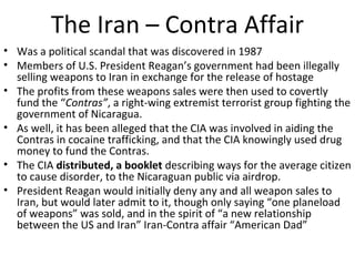 Détente & The Thaw
• By 1970 the cost of building arms was spiralling out
of control and both countries stopped building up
their armaments as much.
• As other countries around the world had finished
recovering from WWII they began stepping outside
the US/Soviet spheres of influence.
• The war re-heated up with Afghanistan in 1979. The
Soviets backed the communist government in power
while the US provided materials, guns and aid to the
insurgents so that they could continue the war.
• The War ended 9 years later with the Soviets being
kicked out of Afghanistan after losing 100,000 troops
and their puppet government failing.

 