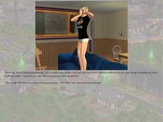 “Annnng! I'm not liiiiisteniinnnnnnng! You've taken away all the cool stuff and now there's not much left except for a few things, including my Pants
Embargo outfit. I won't let you take that awaaaaayyyy from meeeeeee!”

“But I really DO have something for youuuuuuuuuu. Why don't you come out here and see?”
 