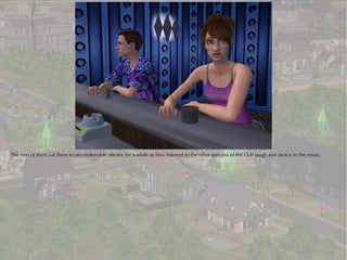 The two of them sat there in uncomfortable silence for a while as they listened to the other patrons of the club laugh and dance to the music.
 