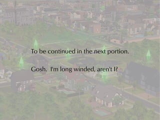 To be continued in the next portion.

Gosh. I'm long winded, aren't I?
 