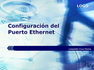 LOGO




Configuración del
Puerto Ethernet


                    Leopoldo Cruz Horna
 