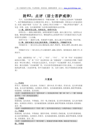 受 CC 版权保护公开版，不定期更新，欢迎交流，最新版请联系   MAIL: zhao_bill021@qq.com




     附 #2：点 评〈居士菩萨戒律〉
   当下，人们对佛教戒律的理解存在一些根本曲解，有一个流传已久的词叫“清规戒律
”，似乎佛教戒律就是让人受限受苦的。  事实上，笔者理解的戒律，恰恰是让人在复杂的社
会、社团、  家庭中得到‘大自由’的，这和孔子的人生理想---- “随心所欲而不逾矩”,其
实是一回事。这是，怎么做到的呢？从改变对戒律的根本认识开始：
   1 ）戒，是针对自己的，有所应为，有所不可为
   有所应为----遇到正确的事情，虽然客观条件不成熟、或自己能力不足，也要用心去
促成，哪怕最终机缘成熟要很多年后，哪怕最终自己的发挥空间十分有限甚至别人不记得
你曾经有过哪怕一丁点贡献；
   有所不可为----遇到不正确、客观条件不成熟、或自己能力不足的事情，坚决不做；
   2 ）律，是针对别人与自己的关系的，不拒被应为，不惧被不可为
   不拒被应为----别人对自己的正确的意见、批评、帮助等，要真心倾听、 虚心接受、诚心
感谢；
   不惧被不可为----别人对自己不正确的恐吓、威胁、侵犯等，要勇敢面对、 策略斗争、有
理有节。

   这里，最重要的是‘应’、‘可’、‘不应’、‘不可’。‘应’和‘不应’应是道德层
面的是非判断，‘可’和‘不可’是法律层面（或‘道德底线’）层面的是非判断。  当戒律
成为一种行事习惯后，不管是好人还是坏人，至少是个‘可以被预期’的人。  作为创业者，
要比一般人更强的‘可以被预期’性，可以从参考 《优婆塞戒经》中的六重戒、二十八轻戒种
找到这种灵感。 （凡受菩萨戒，须半月诵此戒本一次，女居士诵时，将文中优婆塞改为优婆
夷）




                     六重戒
一、不杀生
善男子，优婆塞戒，虽为身命，乃至蚁子，悉不应杀。  若口教杀，若身自杀，是人即失优婆
塞戒，是人尚不能得暖法，况须陀洹、 阿那含，是名破戒优婆塞、 臭优婆塞、旃陀罗优婆塞、
垢优婆塞、结优婆塞，是名初重。
{点评} 本戒律的重点在于‘悉不应杀’，尤其是其中的‘悉’和‘应’，‘悉’的本意
是平等，‘应’的本意是觉照；
二、不偷盗
优婆塞戒，虽为身命，不得偷盗，乃至一钱。  若破是戒，是人即失优婆塞戒，是人尚不能得
暖法，况须陀洹、 阿那含，是名破戒优婆塞、臭优婆塞、旃陀罗优婆塞、垢优婆塞、结优婆塞，
是名二重。
{点评} 本戒律的重点在于‘乃至一钱’，是不以恶小而为之，小钱不动心，大钱不夺志；
三、不虚说
优婆塞戒，虽为身命，不得虚说，我得不净观，至阿那含。  若破是戒，是人即失优婆塞戒，
是人尚不能得暖法，况须陀洹、 阿那含，是名破戒优婆塞、 臭优婆塞、旃陀罗优婆塞、垢优婆
塞、结优婆塞，是名三重。
{点评} 本戒律的重点在于‘得不净观’，把虚说当作满口喷粪，确实是个好办法；
四、不邪淫
 