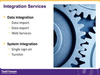 Integration Services

 Data Integration
  – Data import
  – Data export
  – Web Services

 System Integration
  – Single sign-on
  – Turnitin
 
