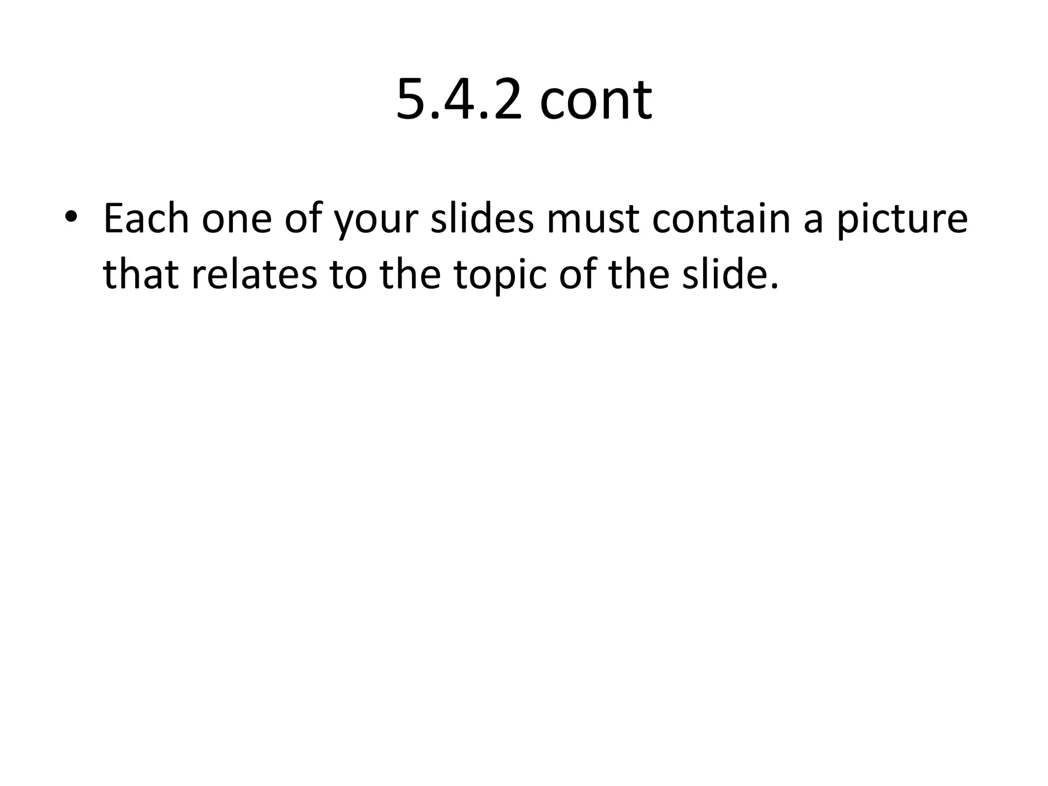 5.4.2 contEach one of your slides must contain a picture that relates to the topic of the slide.