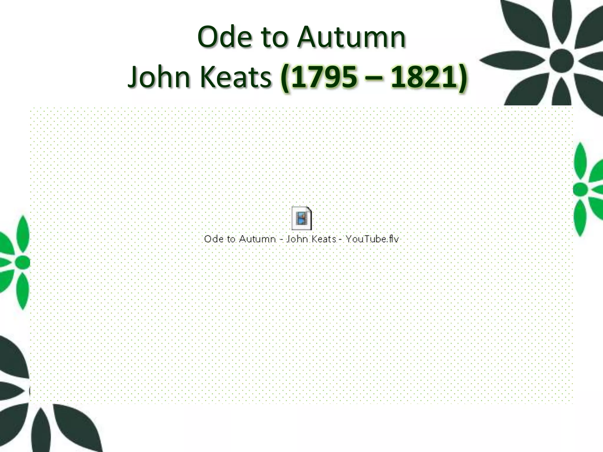 Ode to Autumn
John Keats (1795 – 1821)
 