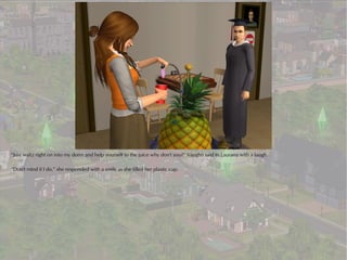 “Just waltz right on into my dorm and help yourself to the juice why don't you?” Vaughn said to Laurana with a laugh.

“Don't mind if I do,” she responded with a smile as she filled her plastic cup.
 