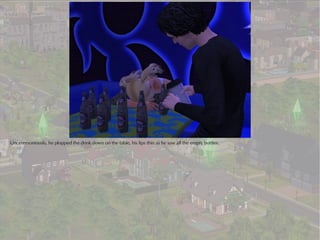 Unceremoniously, he plopped the drink down on the table, his lips thin as he saw all the empty bottles.
 