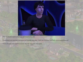 “I do,” he blandly replied as his fingers drummed on the table.

Karen blinked and raised her chin before she haughtily responded. “Well, then you know that I have a lot of connections and-”

“I know that you were raised to act better than this,” he calmly interrupted.
 