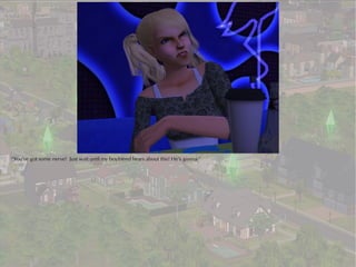 “You've got some nerve! Just wait until my boyfriend hears about this! He’s gonna-”
 