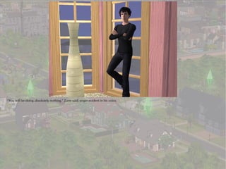 “You will be doing absolutely nothing,” Zane said, anger evident in his voice.
 