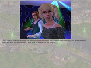 As she waited for her drink, Karen heard a sigh of disgust coming from next to her. She turned and looked at the person and a blond, green man
looked back at her with raised eyebrows. “What? What are you looking at?” she snapped.
 