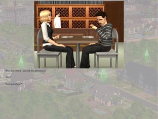 “You don't think I can tell the difference?

“No.”

“Get outta here!”
 