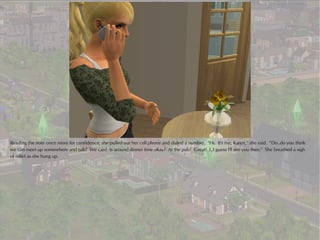 Reading the note once more for confidence, she pulled out her cell phone and dialed a number. “Hi. It's me, Karen,” she said. “Do..do you think
we can meet up somewhere and talk? We can? Is around dinner time okay? At the pub? Great! I..I guess I'll see you then.” She breathed a sigh
of relief as she hung up.
 