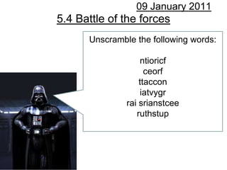 5.4 Battle of the forces
09 January 2011
Unscramble the following words:
ntioricf
ceorf
ttaccon
iatvygr
rai srianstcee
ruthstup
 