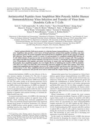 JOURNAL OF VIROLOGY, Sept. 2005, p. 11598–11606                                                                           Vol. 79, No. 18
0022-538X/05/$08.00 0 doi:10.1128/JVI.79.18.11598–11606.2005
Copyright © 2005, American Society for Microbiology. All Rights Reserved.



 Antimicrobial Peptides from Amphibian Skin Potently Inhibit Human
    Immunodeﬁciency Virus Infection and Transfer of Virus from
                      Dendritic Cells to T Cells
            Scott E. VanCompernolle,1 R. Jeffery Taylor,1,5 Kyra Oswald-Richter,1 Jiyang Jiang,1
                Bryan E. Youree,3,4 John H. Bowie,6 Michael J. Tyler,7 J. Michael Conlon,8
                        David Wade,9 Christopher Aiken,1 Terence S. Dermody,1,2,4
                          Vineet N. KewalRamani,10 Louise A. Rollins-Smith,1,2
                                         and Derya Unutmaz1*
   Department of Microbiology and Immunology,1 Department of Pediatrics,2 Department of Medicine,3 and Elizabeth B. Lamb
    Center for Pediatric Research,4 Vanderbilt University School of Medicine, Nashville, Tennessee 37232; AdvancMed, LLC,
          Lexington, Kentucky 405135; Department of Chemistry, The University of Adelaide, Australia6; Department of
            Environmental Biology, The University of Adelaide, Australia7; Department of Biochemistry, United Arab
             Emirates University, United Arab Emirates8; Wade Research Foundation, Somerset, New Jersey 088739;
                             and HIV Drug Resistance Program, NCI, Frederick, Maryland 2170210
                                              Received 3 April 2005/Accepted 17 June 2005

            Topical antimicrobicides hold great promise in reducing human immunodeﬁciency virus (HIV) transmis-
         sion. Amphibian skin provides a rich source of broad-spectrum antimicrobial peptides including some that
         have antiviral activity. We tested 14 peptides derived from diverse amphibian species for the capacity to inhibit
         HIV infection. Three peptides (caerin 1.1, caerin 1.9, and maculatin 1.1) completely inhibited HIV infection of
         T cells within minutes of exposure to virus at concentrations that were not toxic to target cells. These peptides
         also suppressed infection by murine leukemia virus but not by reovirus, a structurally unrelated nonenveloped
         virus. Preincubation with peptides prevented viral fusion to target cells and disrupted the HIV envelope.
         Remarkably, these amphibian peptides also were highly effective in inhibiting the transfer of HIV by dendritic
         cells (DCs) to T cells, even when DCs were transiently exposed to peptides 8 h after virus capture. These data
         suggest that amphibian-derived peptides can access DC-sequestered HIV and destroy the virus before it can be
         transferred to T cells. Thus, amphibian-derived antimicrobial peptides show promise as topical inhibitors of
         mucosal HIV transmission and provide novel tools to understand the complex biology of HIV capture by DCs.


   Antimicrobial peptides (AMPs) are key effectors of the in-            Antimicrobial agents have been proposed as a form of pro-
nate immune response of animals (31). The skin of anuran              phylaxis against human immunodeﬁciency virus (HIV) trans-
amphibians (frogs and toads) is a rich source of these peptides,      mission. Cyanovirin-N, an 11-kDa protein derived from cya-
accounting for 20% of the 880 known AMPs from all species             nobacteria, binds the HIV envelope glycoprotein gp120 and
(44, 68). (An online catalog of all reported molecules can be         inhibits the establishment of chronic infection (10, 58, 59).
found at http://www.bbcm.units.it/ tossi/pag2.htm.) Amphib-           Retrocyclin, a -defensin, binds to cell surface glycoproteins
ian AMPs (referred to throughout as A-AMPs) are typically 11          and blocks HIV entry (18, 38, 63). Other examples of antimi-
to 46 amino acid residues in length and are produced and              crobial agents, such as bovine indolicidin, the human catheli-
stored in specialized granular glands within the skin. The ma-        cidin LL37, rhesus macaque myeloid -defensin-4, and procine
jority of A-AMPs consist of two distinct classes: linear -helical     protegrin-1, inhibit infection at an early step in the replication
peptides or peptides with cysteines forming a C-terminal dis-         program (45, 56).
ulﬁde-bonded loop (44).                                                  Sexual transmission of HIV remains the most common
   A common structural feature of A-AMPs is the clustering of         mode of transmission worldwide. Exposure of HIV to mucosal
hydrophobic and cationic residues on opposite faces of the            regions likely results in its capture by dendritic cells (DCs)
peptide -helix, rendering these molecules amphipathic (39,            whose normal function is to internalize invading pathogens and
44). These net positively charged regions bind to the negatively      process them for presentation by major histocompatibility
charged head groups of bacterial membranes (35). Interest-            complex molecules (37, 43). HIV exploits the DC’s ability to
ingly, A-AMPs possess activity against a variety of microbes,         capture pathogens to facilitate its delivery to T cells (26, 33, 53,
including bacteria (44), fungi (20, 46–49), viruses (5, 16, 17,       54, 62). Understanding how HIV interacts with DCs and how
67), and malaria parasites (24).                                      it exploits DCs to infect T cells could be important in deter-
                                                                      mining the mechanism by which HIV gains a foothold in the
                                                                      host. This knowledge in turn could aid in developing new
  * Corresponding author. Mailing address: Department of Microbi-     approaches to prevent HIV infection.
ology and Immunology, Vanderbilt University School of Medicine,
21st Ave. South, Medical Center North, Room AA5206, Nashville, TN
                                                                         In this report, we identiﬁed several A-AMPs that prevent
37232-2363. Phone: (615) 322-1435. Fax: (615) 343-7392. E-mail:       HIV infection by disrupting the integrity of the virion mem-
Derya.Unutmaz@vanderbilt.edu.                                         brane at concentrations that are not toxic to target cells. Re-

                                                                 11598
 